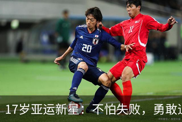 17岁亚运新星：不怕失败，勇敢追梦的背后故事